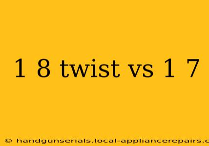 1 8 twist vs 1 7