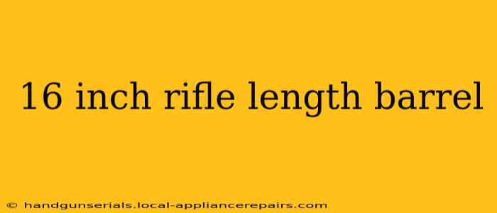 16 inch rifle length barrel