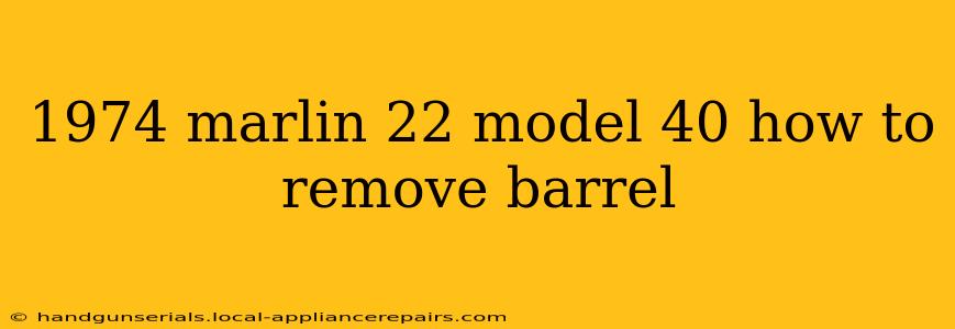 1974 marlin 22 model 40 how to remove barrel