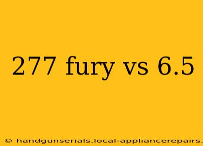 277 fury vs 6.5