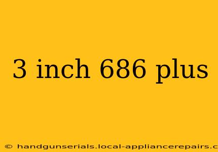 3 inch 686 plus