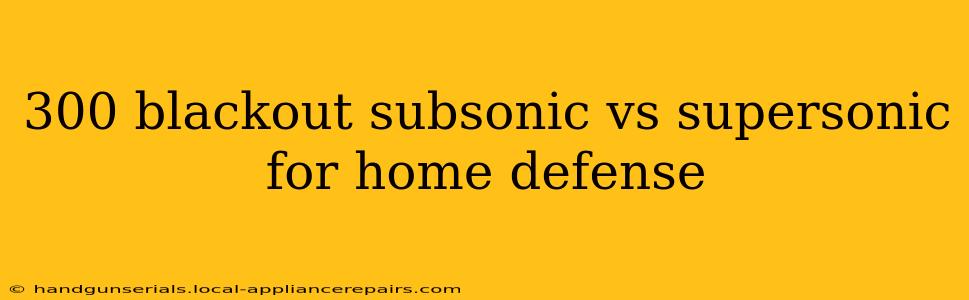 300 blackout subsonic vs supersonic for home defense