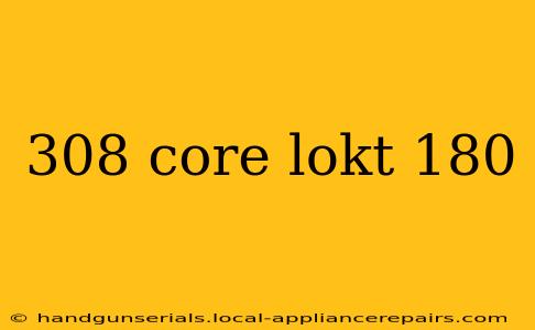 308 core lokt 180