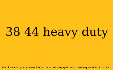 38 44 heavy duty