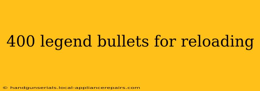 400 legend bullets for reloading