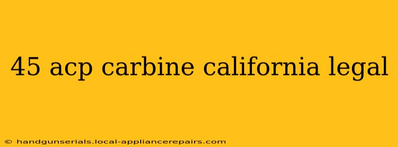 45 acp carbine california legal