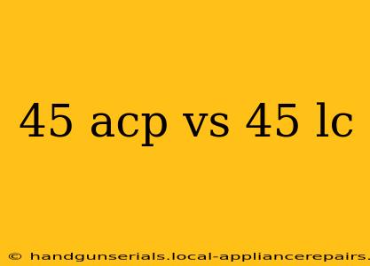 45 acp vs 45 lc