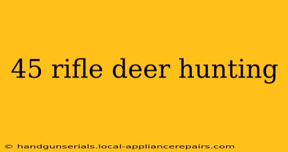 45 rifle deer hunting