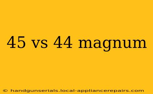 45 vs 44 magnum