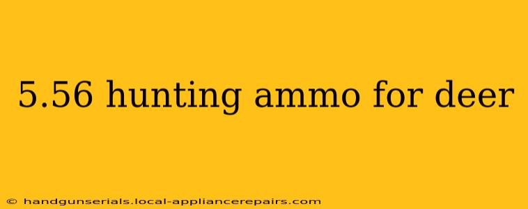 5.56 hunting ammo for deer