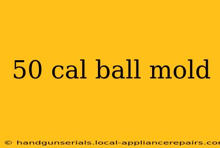 50 cal ball mold