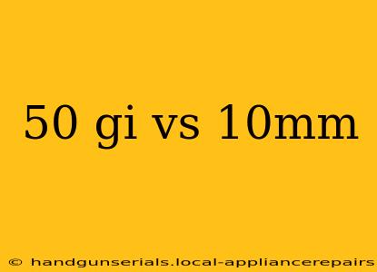 50 gi vs 10mm