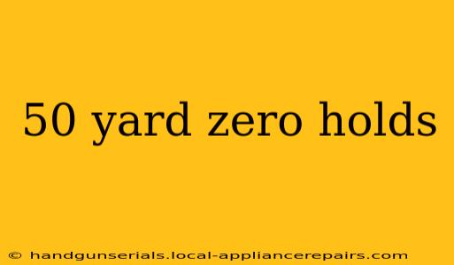 50 yard zero holds