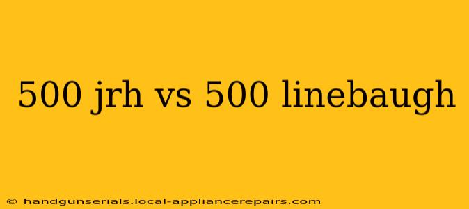 500 jrh vs 500 linebaugh