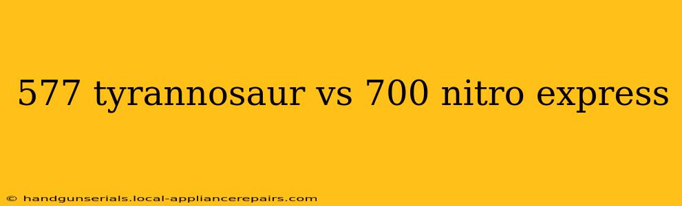 577 tyrannosaur vs 700 nitro express