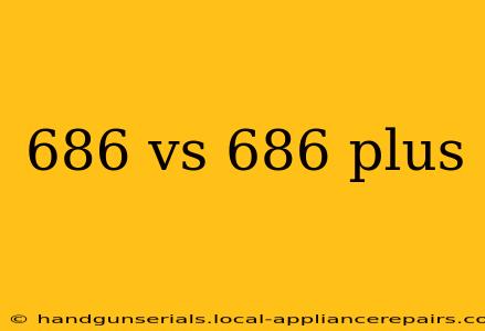 686 vs 686 plus