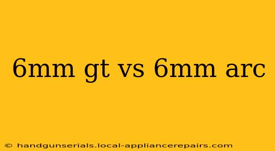 6mm gt vs 6mm arc