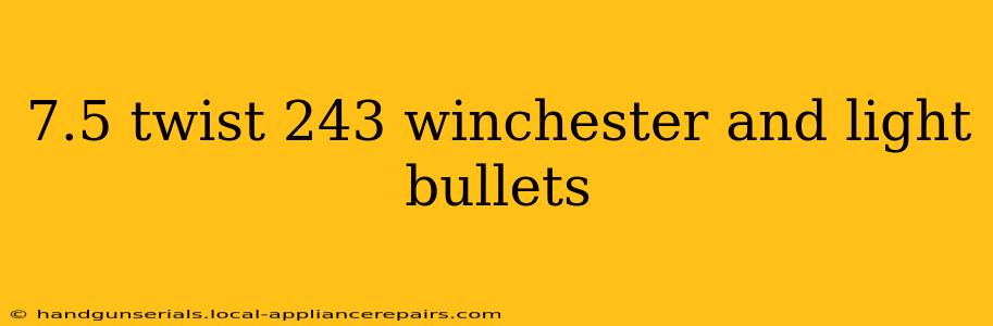 7.5 twist 243 winchester and light bullets