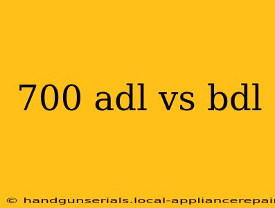 700 adl vs bdl