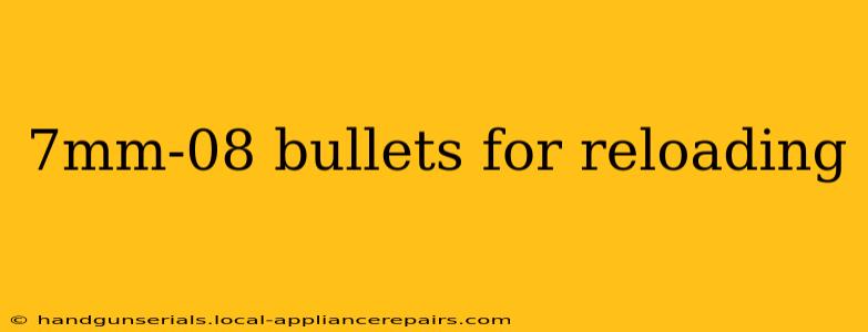 7mm-08 bullets for reloading