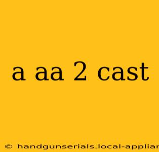 a aa 2 cast