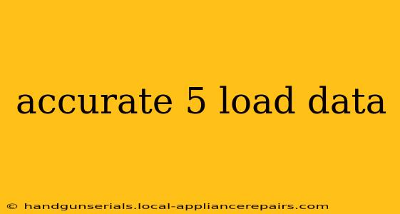 accurate 5 load data