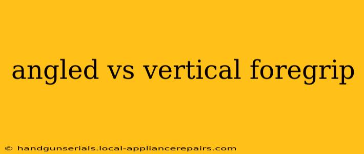 angled vs vertical foregrip