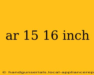 ar 15 16 inch