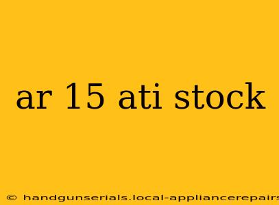 ar 15 ati stock