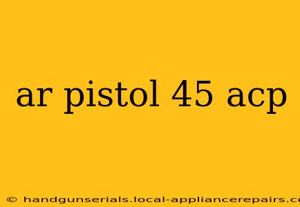 ar pistol 45 acp