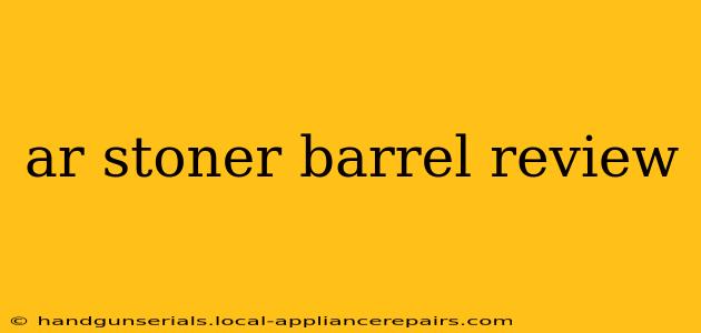 ar stoner barrel review