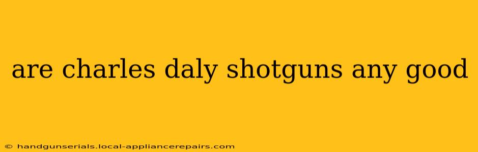 are charles daly shotguns any good