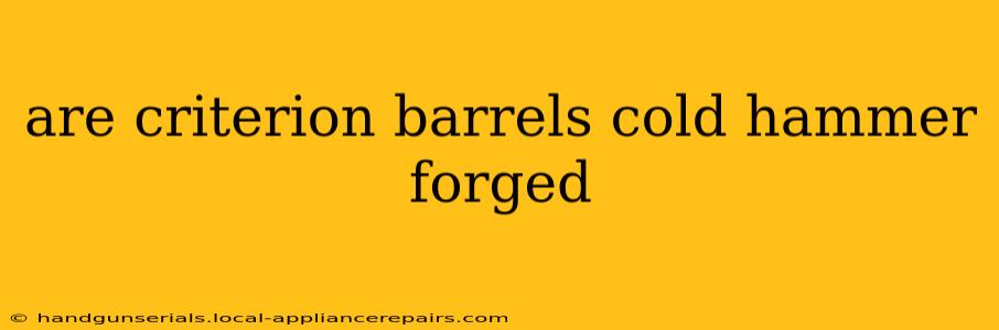 are criterion barrels cold hammer forged