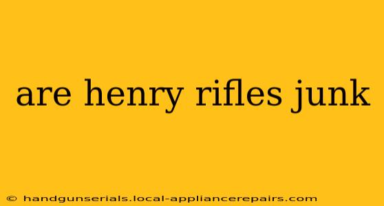 are henry rifles junk