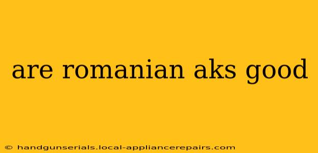 are romanian aks good