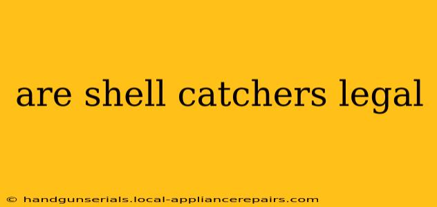 are shell catchers legal