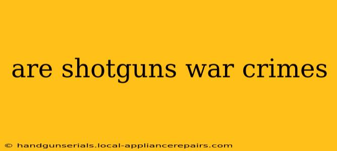 are shotguns war crimes