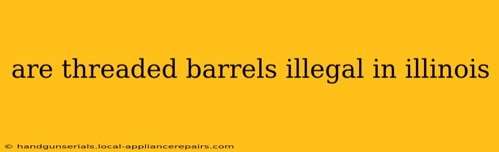 are threaded barrels illegal in illinois