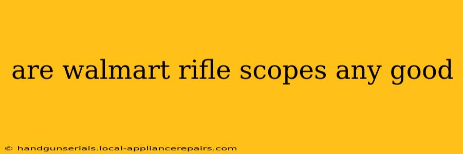 are walmart rifle scopes any good