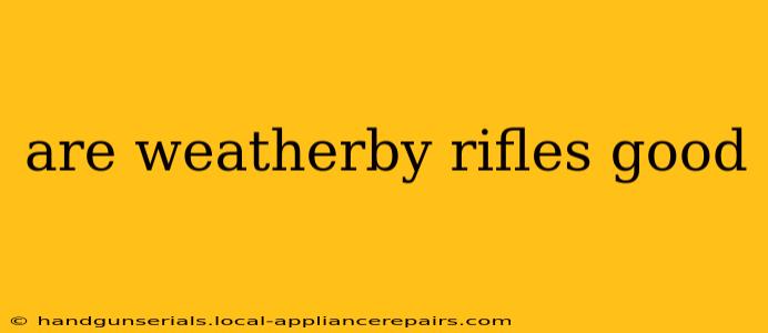 are weatherby rifles good