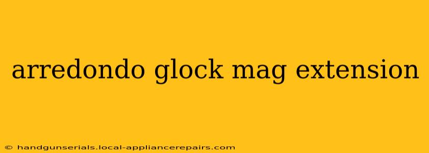 arredondo glock mag extension