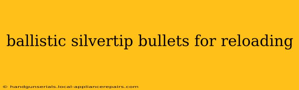 ballistic silvertip bullets for reloading