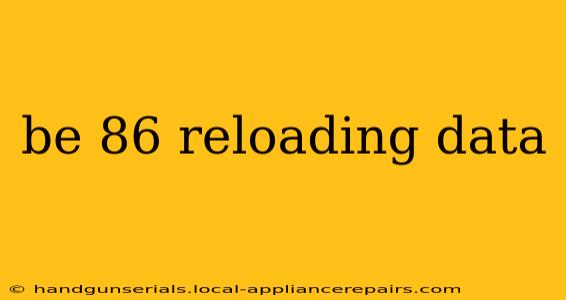 be 86 reloading data