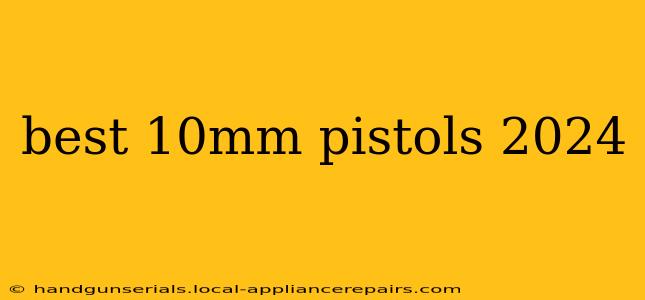 best 10mm pistols 2024