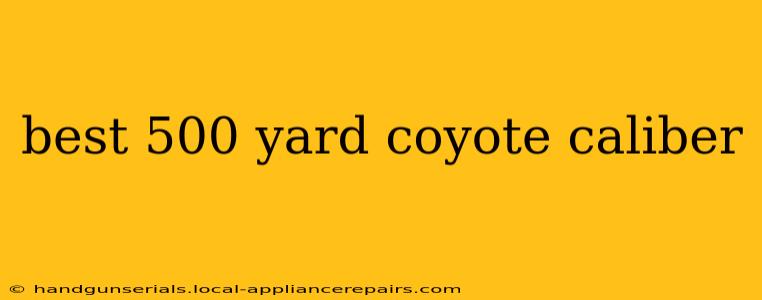 best 500 yard coyote caliber