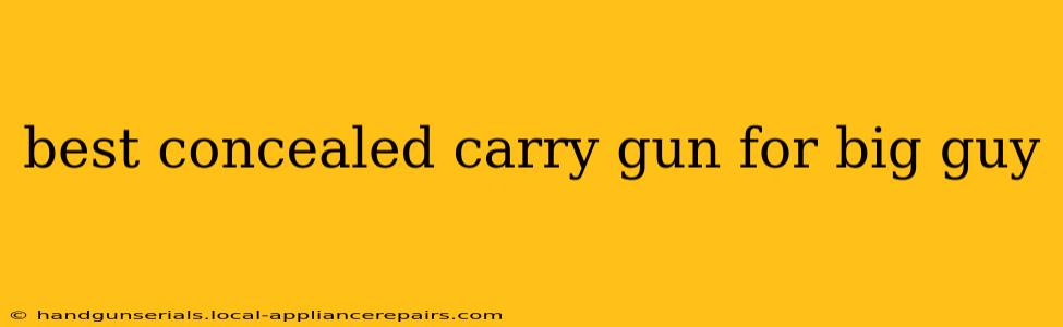 best concealed carry gun for big guy