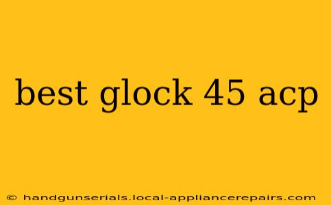 best glock 45 acp