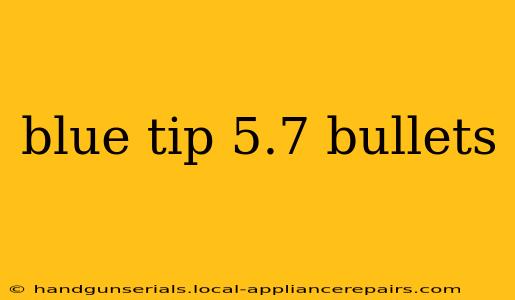 blue tip 5.7 bullets