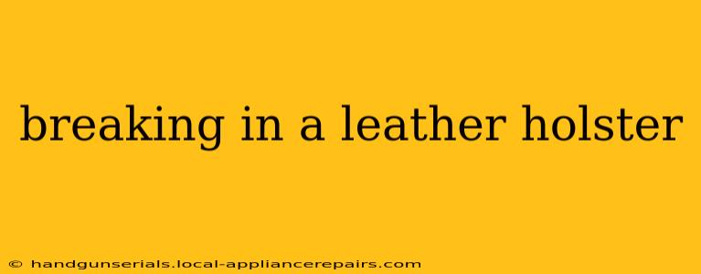 breaking in a leather holster