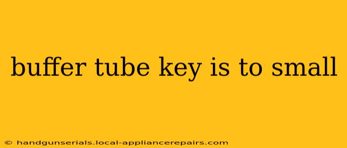 buffer tube key is to small